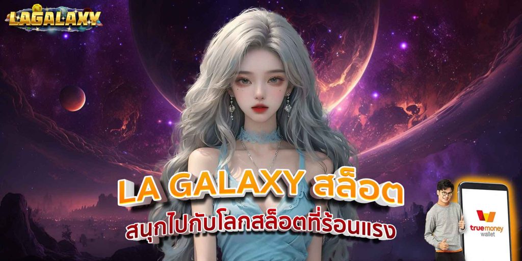 LA GALAXY สล็อต สนุกไปกับโลกสล็อตที่ร้อนแรง