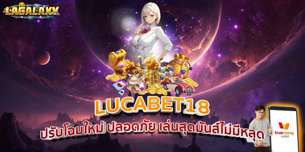 LUCABET18 ปรับโฉมใหม่ ปลอดภัย เล่นสุดมันส์ไม่มีหลุด