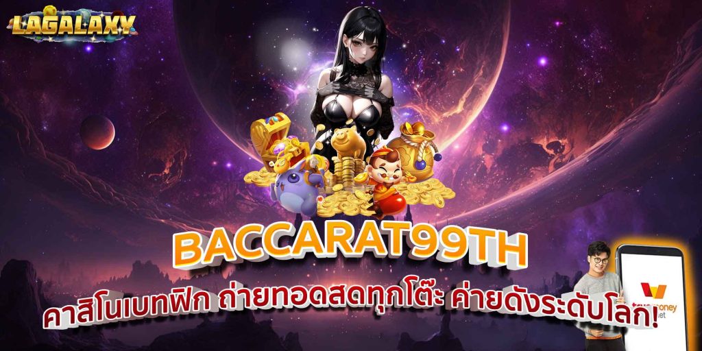 BACCARAT99TH คาสิโนเบทฟิก ถ่ายทอดสดทุกโต๊ะ ค่ายดังระดับโลก!