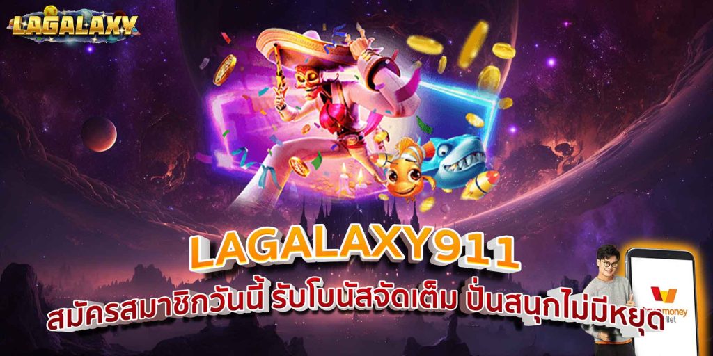 LAGALAXY911 สมัครสมาชิกวันนี้ รับโบนัสจัดเต็ม ปั่นสนุกไม่มีหยุด